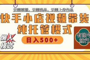 快手小店托管带货 2025新风口 批量自动剪辑爆款 月入5000+ 上不封顶