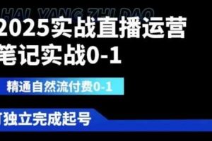 2025实战直播运营0-1,精通自然流付费0-1,可独立完成起号