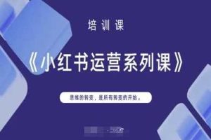 小红书运营系列课,思维的转变,是所有转变的开始