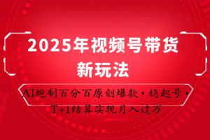 2025年视频号带货新玩法:AI炮制百分百原创爆款,稳起号,T+1结算实现月入过万