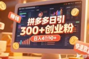 拼多多创业引流项目，每天吸引200+付费创业粉，实现日入多张+稳定收益