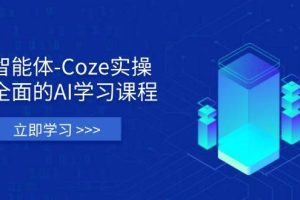 (14327期)智能体-Coze实操:全面的AI学习课程,涵盖从理论基础到实战应用的全过程