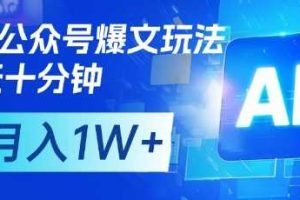 AI+公众号爆文玩法,每天十分钟,批量矩阵操作,月入1W+