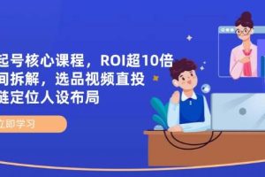 （14445期）全域起号核心课程，ROI超10倍直播间拆解，选品直投，供应链定位人设布局