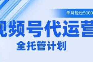 视频号代运营2.0，全程托管招募，单月轻松变现5k【揭秘】