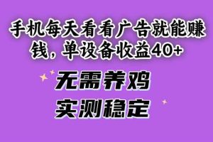 （14767期）手机每天看看广告就能赚钱，单设备收益40+ 无需养鸡，实测稳定