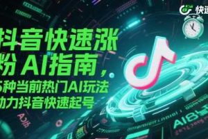 抖音快速涨粉AI指南，5种当前热门AI玩法，助力抖音快速起号