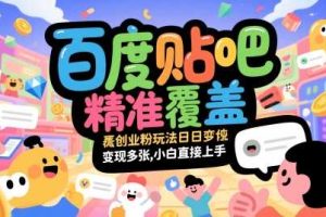 百度贴吧精准覆盖创业粉玩法日变现多张，小白直接上手【揭秘】