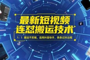 最新短视频连怼搬运技术 1：1搬运不剪辑，适用抖音快手，条条过抖出框