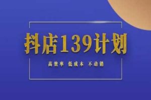 抖店139计划实录手册不动销起店实操方法论，高效率低成本不动销