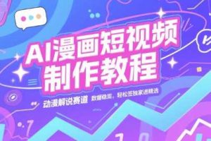 AI漫画短视频制作教程，动漫解说赛道，数据稳定且流量高，轻松签独家进精选