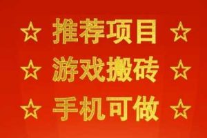 推荐项目：游戏搬砖，手机可做，不用电脑，最快当天见收益3张+，副业创业网创兼职【揭秘】