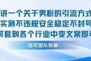 2025关于男粉的引流方式实测不违规安全稳定不封号可套到各个行业中变文案即可