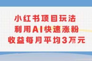 小红书商单项目新玩法，利用AI快速涨粉收益每月平均3W