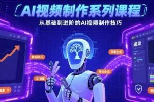 AI视频制作系列课程，从基础到进阶的AI视频制作技巧全涵盖