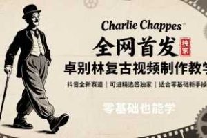 全网首发，卓别林复古视频制作教学，抖音全新赛道，可以进精选签独家，适合零基础新手操作