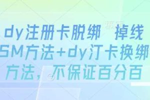 dy注册卡脱绑 掉线SM方法+dy汀卡换绑方法，不保证百分百