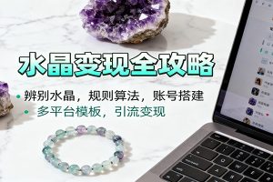 水晶小红书起号课:辨别水晶,规则算法,账号搭建,多平台模板,引流变现