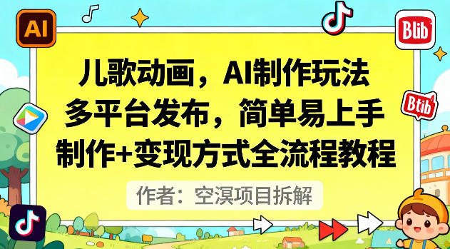 儿歌动画，AI制作玩法，多平台发布，简单易上手，制作+变现方式全流程教程