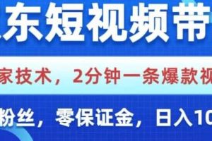 京东短视频带货，独家技术，2分钟一条爆款视频，0粉丝，0保证金，操作简单，日入1k【揭秘】