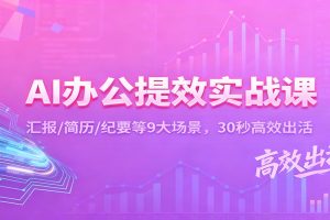 AI办公提效实战课:汇报/简历/纪要等9大场景,30秒高效出活
