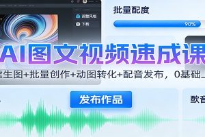 AI图文视频速成课:一键生图+批量创作+动图转化+配音发布,0基础上手