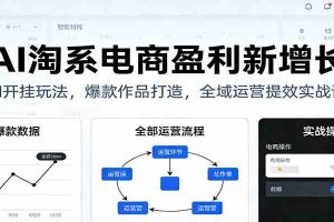 AI淘系电商盈利新增长，AI开挂玩法，爆款作品打造，全域运营提效实战课