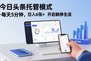 今日头条托管模式,每天5分钟,日入6张+,开启躺挣生活【揭秘】