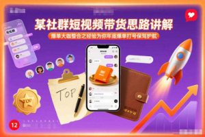 某社群短视频带货思路讲解，爆单大咖整合之经验为你年底爆单打号保驾护航