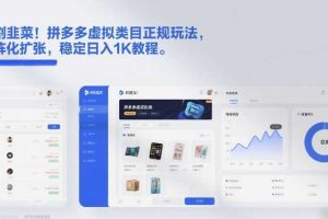 不割韭菜!拼多多虚拟类目正规玩法,矩阵化扩张,稳定日入1K教程【揭秘】