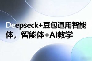Deepseck+豆包通用智能体，智能体+AI教学