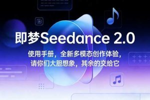 即梦Seedance 2.0使用手册，全新多模态创作体验，请你们大胆想象，其余的交给它