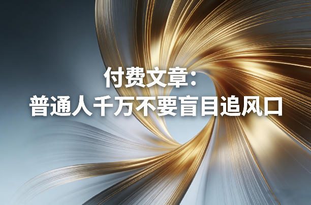 付费文章：普通人千万不要盲目追风口