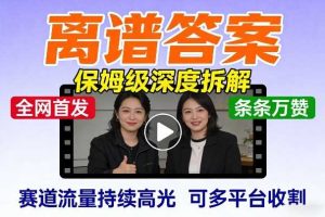 全网首发短视频【离谱答案】保姆级深度拆解，制作简单条条万赞，赛道流量持续高光，可多平台收割