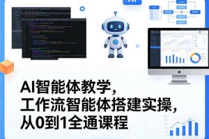 AI智能体教学，工作流智能体搭建实操，从0到1全通课程