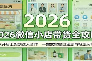 2026微信小店带货全攻略:从开店上架到达人合作,一站式掌握自然流与投流玩法