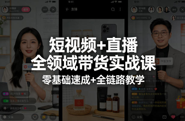 短视频+直播全领域带货实战课,零基础速成+全链路教学