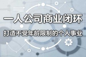 一人公司商业闭环，打造一份不受年龄限制的个人事业