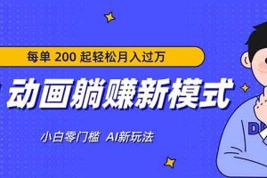 (17931期)AI 动画躺赚新模式,无需经验,每单 200 起轻松月入过万