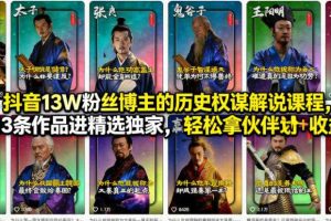 抖音13W粉丝博主的历史权谋解说课程，13条作品进精选独家，轻松拿伙伴计划+精选独家收益