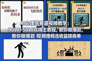 (18026期) AI心理学赛道视频教学:90W+50W双博主教程,教你做爆款视频撸精选收益接商单