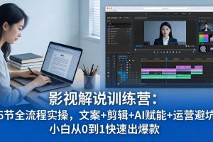 (18053期)影视解说特训营:46节全流程实操,文案+剪辑+AI赋能+运营避坑,小白从0到1快速出爆款