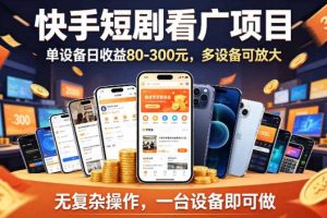 快手短剧看广告项目，没有复杂操作，一台设备每天能有80到300收益，设备多可放大