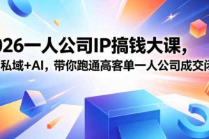 2026一人公司IP搞钱大课扬州站,IP+私域+AI,带你跑通高客单一人公司成交闭环(5.15-16-17)