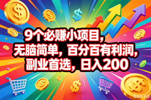 (18623期)9个必赚钱的小项目,百分百会赚米,无脑简单,副业首选,日入200+