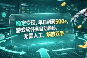 稳定变现,单日利润500+,游戏软件全自动搬砖,无需人工,解放双手【揭秘】