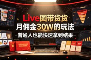 Live图带货月佣金30W的玩法-普通人也能快速拿到结果