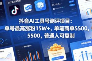 抖音AI工具号测评项目（1-2期），单号最高涨粉15W+，单笔商单5.5k，也可进伙伴计划，普通人可复制（更新7月）