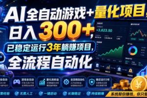 （19418期）AI全自动游戏+量化项目，日入300+，已稳定运行3年躺賺项目，全流程自动化【揭秘】