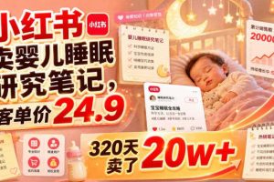 小红书卖婴儿睡眠研究笔记，客单价24.9，320天卖了20w+